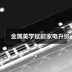 金属美学赋能家电升级(图2) 金属美学赋能家电升级(图2)