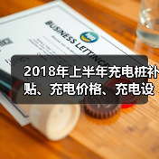 2018年上半年充电桩补贴、充电价格、充电设施建设政策汇总(图1) 2018年上半年充电桩补贴、充电价格、充电设施建设政策汇总(图1)