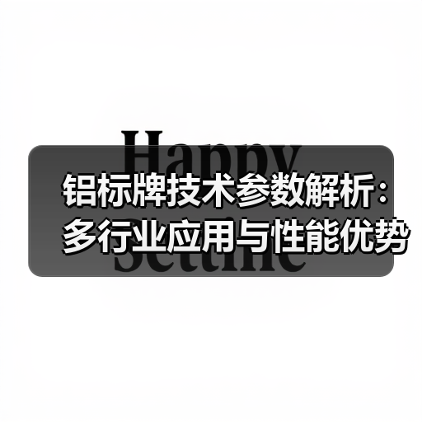 铝标牌技术参数解析:多行业应用与性能优势(图3) 铝标牌技术参数解析:多行业应用与性能优势(图3)