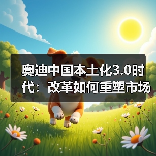 奥迪中国本土化3.0时代:改革如何重塑市场竞争格局(图4) 奥迪中国本土化3.0时代:改革如何重塑市场竞争格局(图4)