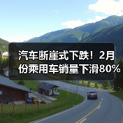 汽车断崖式下跌!2月份乘用车销量下滑80% 不怕,消费激励政策来了(图1) 汽车断崖式下跌!2月份乘用车销量下滑80% 不怕,消费激励政策来了(图1)